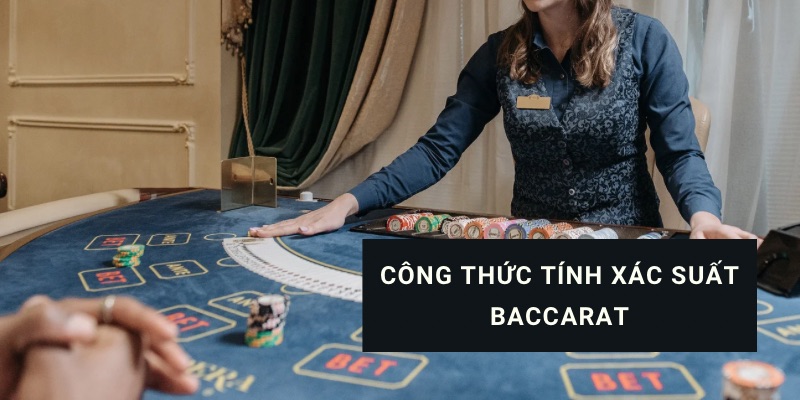 Công thức tính xác suất baccarat và cách áp dụng hiệu quả khi đặt cược
