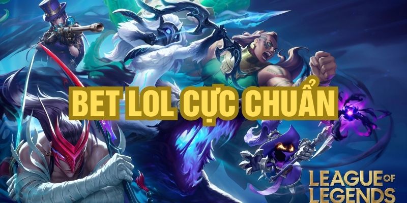 Top kinh nghiệm bet lol hay từ cao thủ, áp dụng ngay!