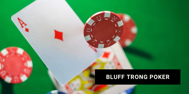 Bluff trong poker và những chiến thuật đánh lừa đối thủ hiệu quả nhất