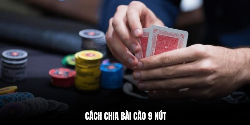 Hướng dẫn cách chia bài cào 9 nút hiệu quả