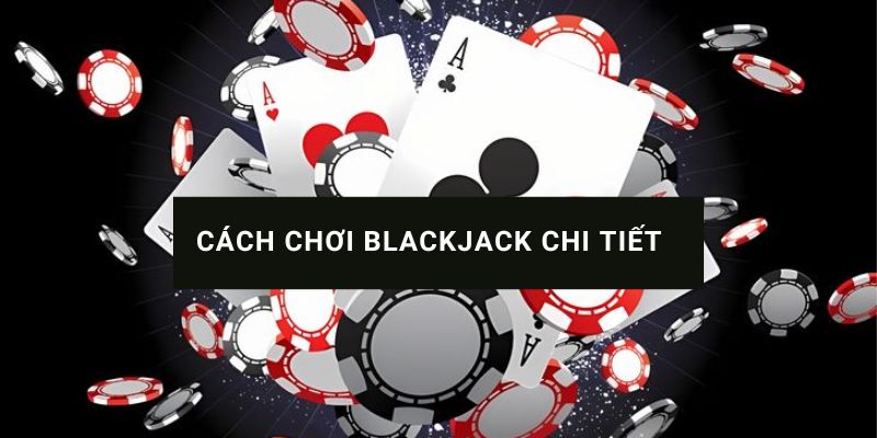 Cách chơi blackjack chi tiết từ cơ bản đến nâng cao tại Hi88 2024