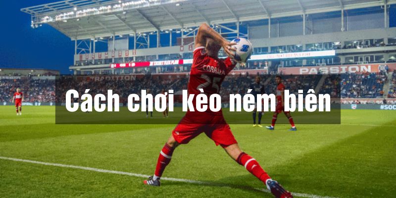 cách chơi kèo ném biên
