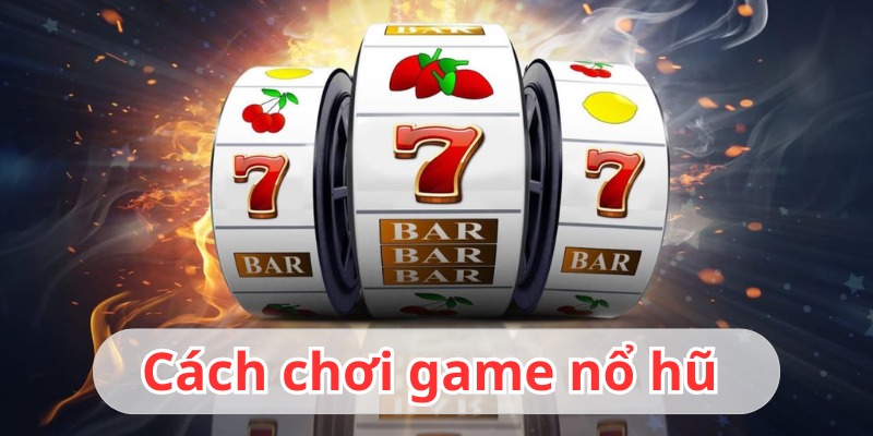 Cách chơi nổ hũ – Bật mí quy luật game và cách phá giải