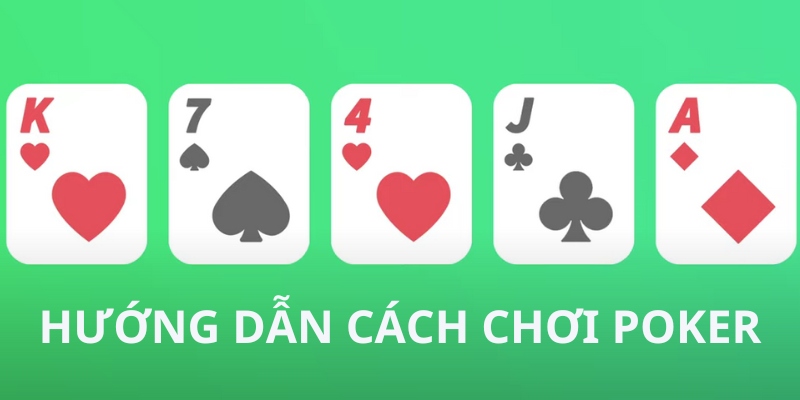 Hướng dẫn cách chơi Poker cơ bản cho người mới bắt đầu
