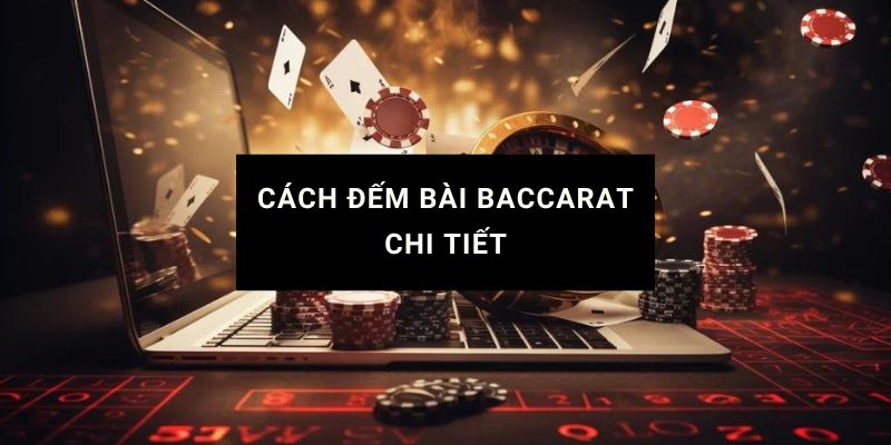 Cách đếm bài baccarat chi tiết và các chiến thuật thắng lớn tại Hi88