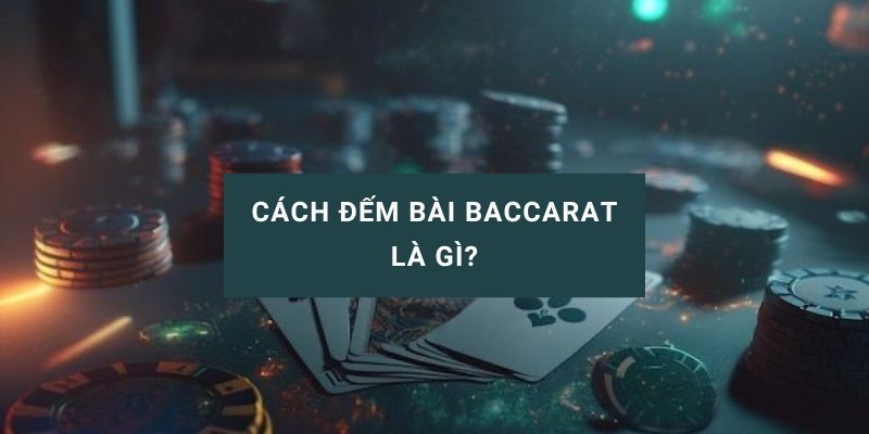 cách đếm bài trong baccarat