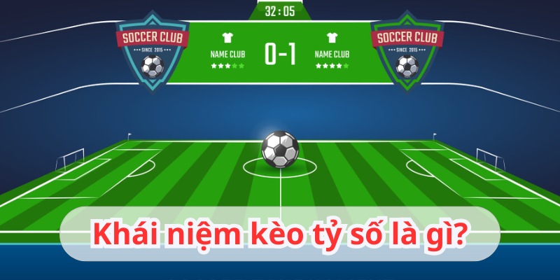 Kèo tỷ số là gì? Hướng dẫn cách bắt tỷ số như cao thủ