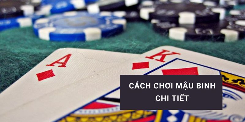 Cách chơi mậu binh chi tiết từ cơ bản đến nâng cao cho người mới