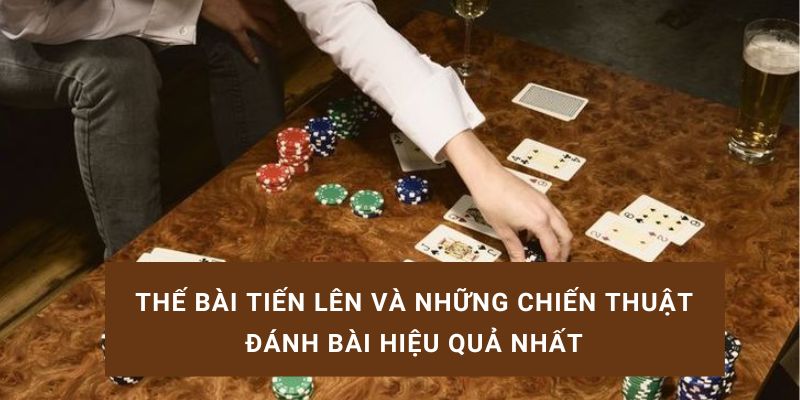 Thế bài tiến lên và những chiến thuật đánh bài hiệu quả nhất