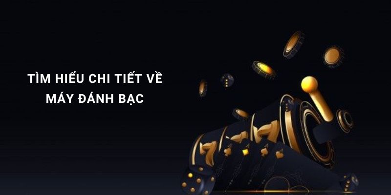 Máy đánh bạc là gì và cách chơi slot game hiệu quả tại casino