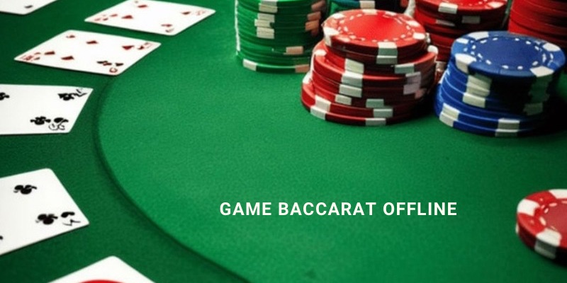 Game baccarat offline hướng dẫn tải và chiến thuật chơi hiệu quả