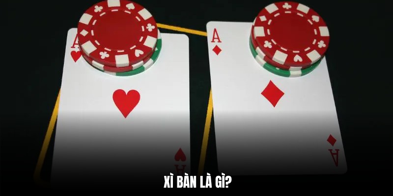 Tìm hiểu chi tiết về xì bàn là gì trong game xì dách