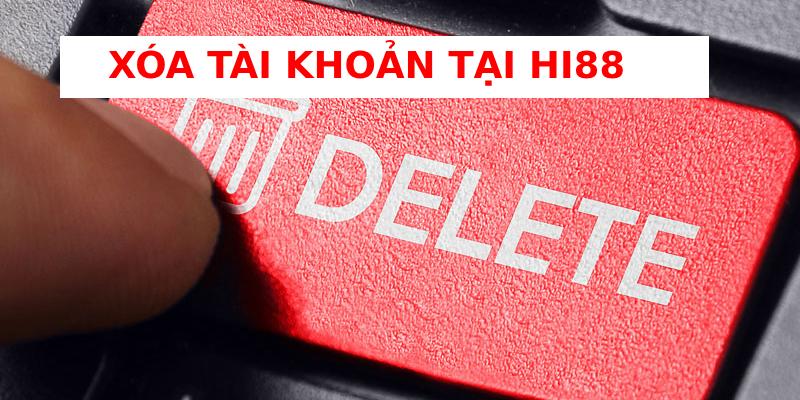 Xóa tài khoản Hi88 | Hướng dẫn chi tiết các thao tác 