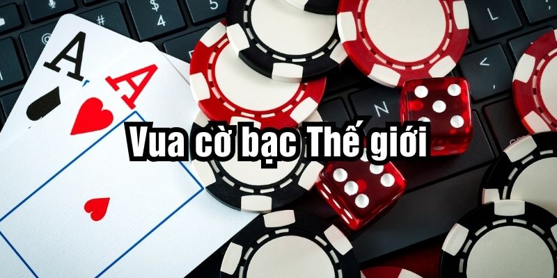 Vua cờ bạc thế giới và những huyền thoại đỉnh cao làng Poker quốc tế